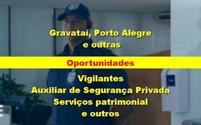 Diversas vagas para Vigilantes, Segurança e outros em Porto Alegre, Gravataí e região