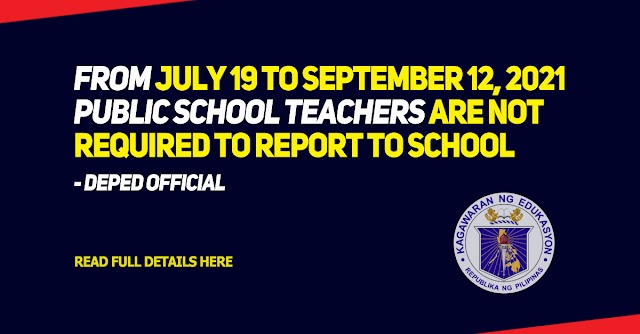 From July 19 To September 12, 2021, Public School Teachers Are Not Required To Report To School - DepEd Official