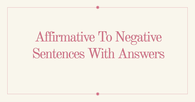 Affirmative To Negative Sentences With Answers