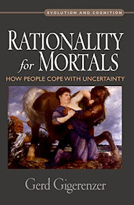 Rationality for Mortals: How People Cope with Uncertainty (Evolution and Cognition) (English Edition)