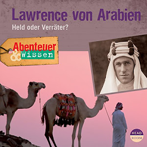 Lawrence von Arabien - Held oder Verräter?: Abenteuer & Wissen