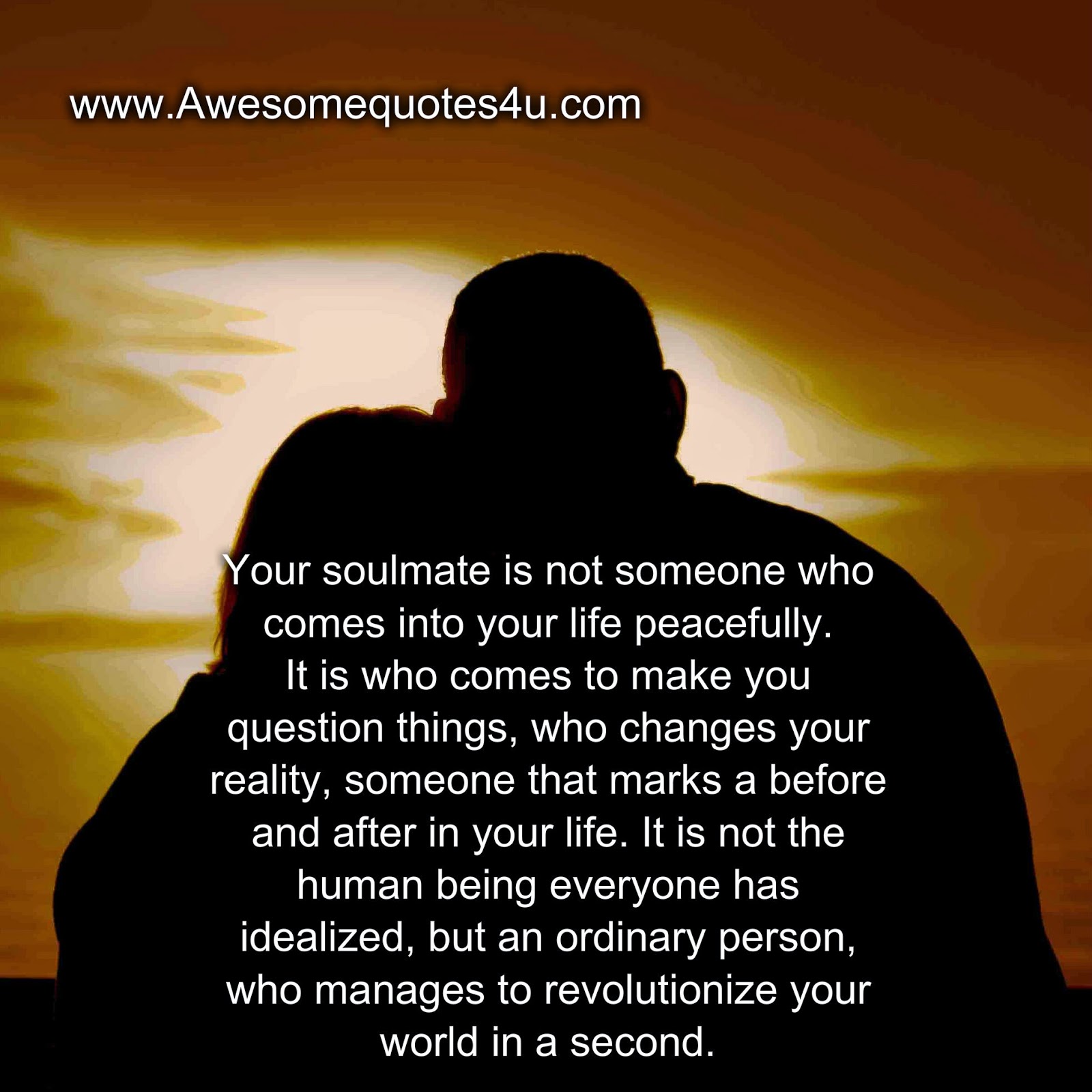 Awesome Quotes Your soulmate  is not someone who comes 