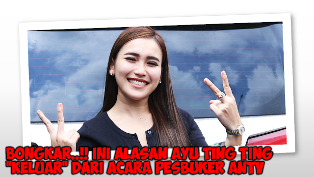 BONGKAR..!! Ini Alasan Ayu Ting Ting "KELUAR" Dari Acara Pesbuker Antv