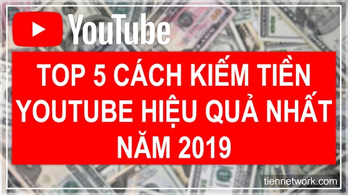 TOP 5 Cách Kiếm Tiền Youtube Hiệu Quả Nhất Năm 2019