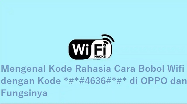 Cara Bobol Wifi dengan Kode *#*#4636#*#* di OPPO