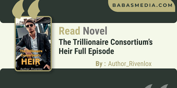 Read The Trillionaire Consortium’s Heir Novel By Author_Rivenlox / Synopsis