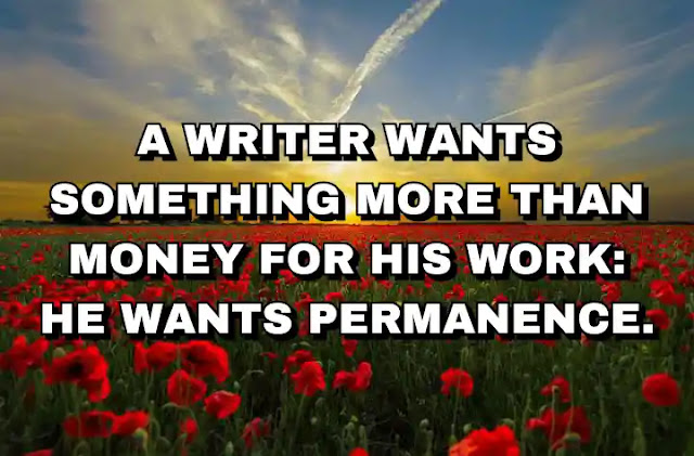 A writer wants something more than money for his work: he wants permanence.  A. A. Milne