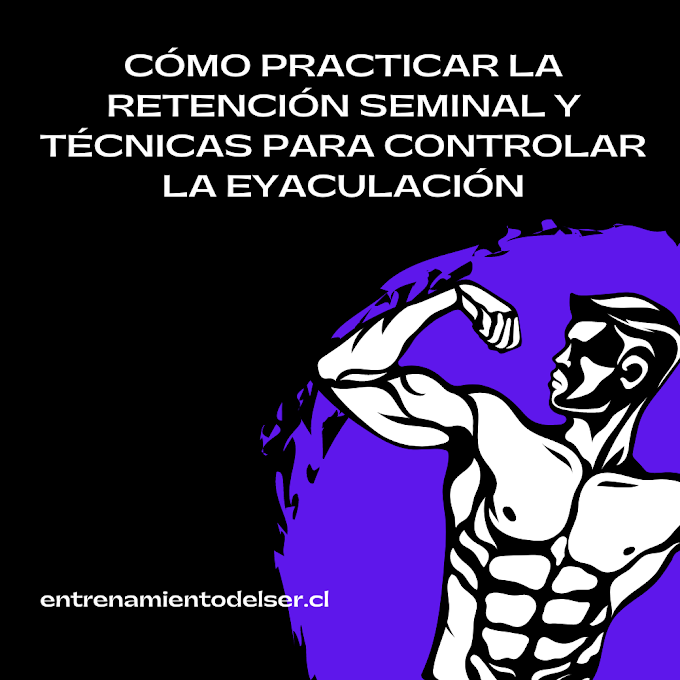 Cómo practicar la retención seminal y técnicas para controlar la eyaculación