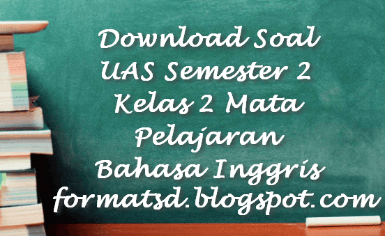 Soal UAS Semester 2 Kelas 2 Mata Pelajaran Bahasa Inggris