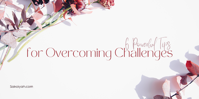 6 Powerful Tips for Overcoming Challenges