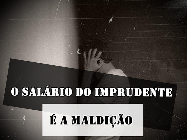 o-salario-da-imprudência-é-a-maldição