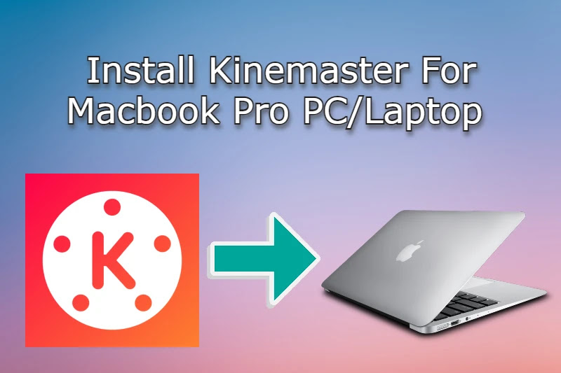 Kinemaster For Macbook Pro PC/Laptop Free Download [Step-by-Step Guide]