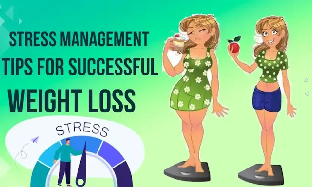 Stress Management Tips for Successful Weight Loss