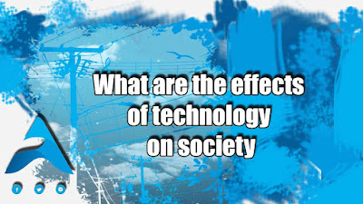 What are the effects of technology on society