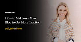 How To Makeover Your Blog To Get More Traction podcast with Julie Solomon for Amy Porterfield