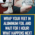 Wrap Your Feet in Aluminum Foil and Wait for 1 Hour! (The Reason Behind It Will SURPRISE You!)