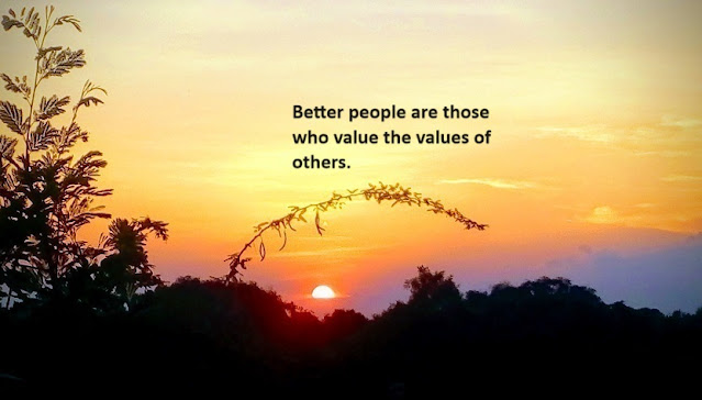 Better people are those who value the values of others.