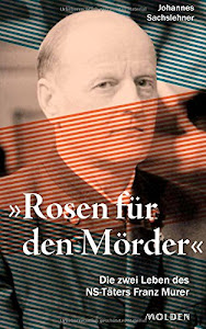 Rosen für den Mörder: Die zwei Leben des SS-Mannes Franz Murer