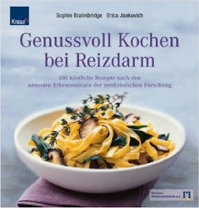 Genussvoll Kochen bei Reizdarm: 100 köstliche Rezepte nach den neuesten Erkenntnissen der medizinischen Forschung