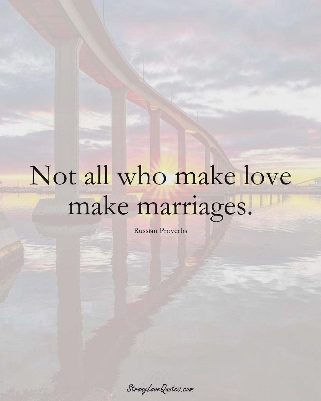 Not all who make love make marriages. (Russian Sayings);  #AsianSayings