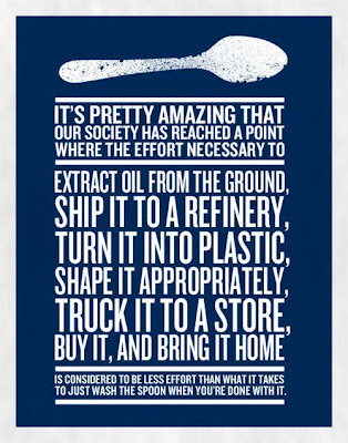 Its pretty amazing that our society has reached a point where the effort necessary to extract oil from the ground, ship it to a refinery, turn it into plastic, shape it appropriately, truck it to a store, buy it, and bring it home is considered to be less effort than what it takes to just wash the spoon when you're done with it.