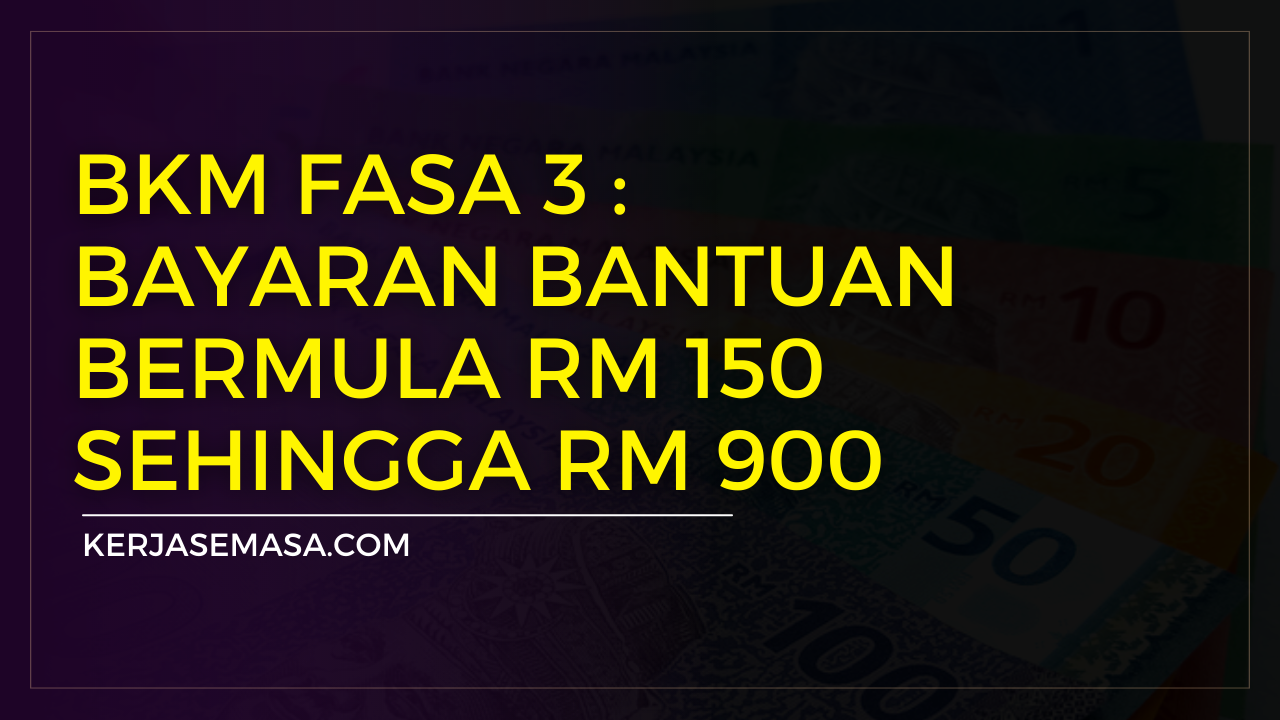 BKM FASA 3 : Bayaran Bantuan Sehingga RM 900 Untuk BKM Fasa 3