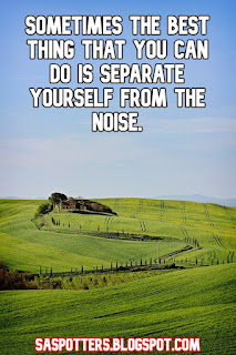 Sometimes the best thing that you can do is separate yourself from the noise.