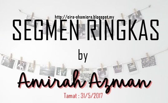 http://eira-shamiera.blogspot.my/2017/04/segmen-ringkas-by-amirah-azman.html