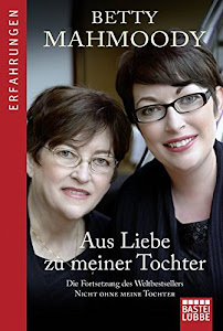 Aus Liebe zu meiner Tochter: Die Fortsetzung des Weltbestsellers "Nicht ohne meine Tochter"