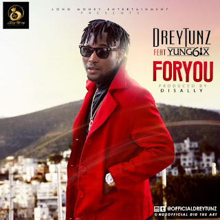 [Music] DreyTunz Ft. Yung6ix – For You (Prod. by Disally)