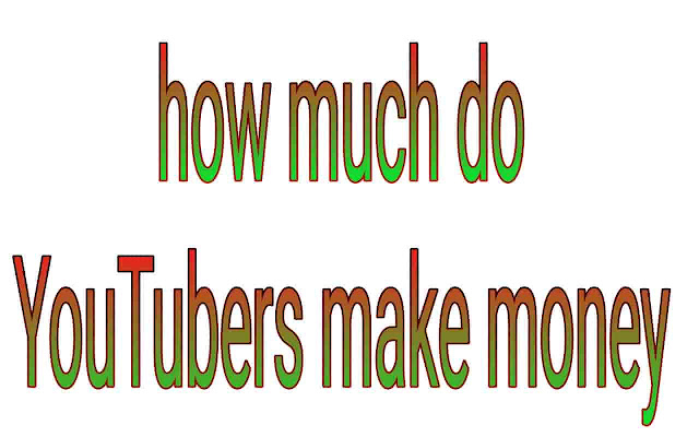 How Much Do YouTubers Make Money 