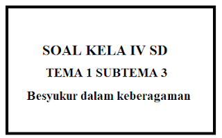 Download Soal Kelas 4 Tema 1 Subtema 3 Bersyukur dalam keberagaman