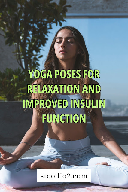 Yoga Poses for Relaxation and Improved Insulin Function