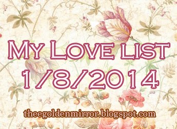 http://theegoldenmirror.blogspot.com/2014/01/my-love-list-1.html