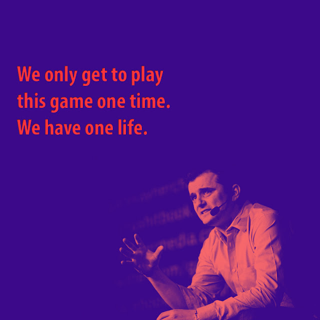 We only get to play this game one time. We have one life. Gary Vaynerchuk -AksharRaj