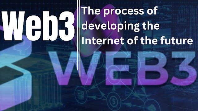 Web3 is in the process of developing the Internet of the future