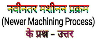 नवीनतर मशीनन प्रक्रम (Newer Machining Process in hindi)