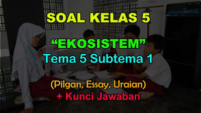 Soal Kelas 5 Tema 5 Subtema 1 (Ekosistem) & Jawaban