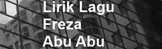 Lirik Lagu Freza - Abu Abu