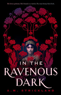 [Image: Cover for In the Ravenous Dark by A. M. Strickland. A pale dark-haired woman in a sleeveless black dress. Her eyes are red-rimmed. She wears a gold crown. She's holding herself. A pattern of red flowers, leaves, and stems forms a large image of a skull with her face at its nose.]