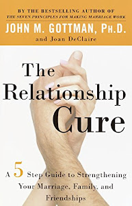 The Relationship Cure: A 5 Step Guide to Strengthening Your Marriage, Family, and Friendships (English Edition)