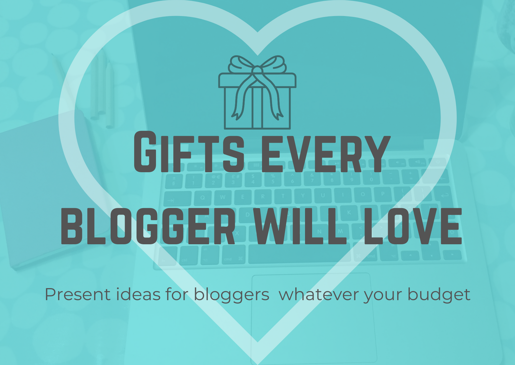 Gifts every blogger will love. Present ideas for bloggers whatever your budget over a faded image of a laptop and notepad