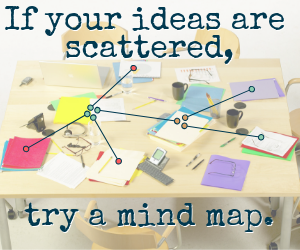 If your ideas are scattered, try a mind map.