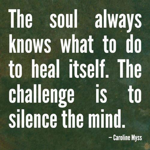 The soul always knows what to do to heal itself. The challenge is to silence the mind.