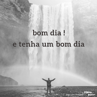 Bom dia e tenha um bom dia