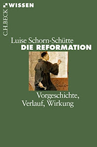 Die Reformation: Vorgeschichte, Verlauf, Wirkung (Beck'sche Reihe)
