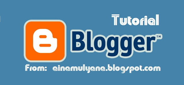 dimuncul sebagai sarana berbagi pengalaman TUTORIAL BLOGGER FROM AINAMULYANA.BLOGSPOT.COM