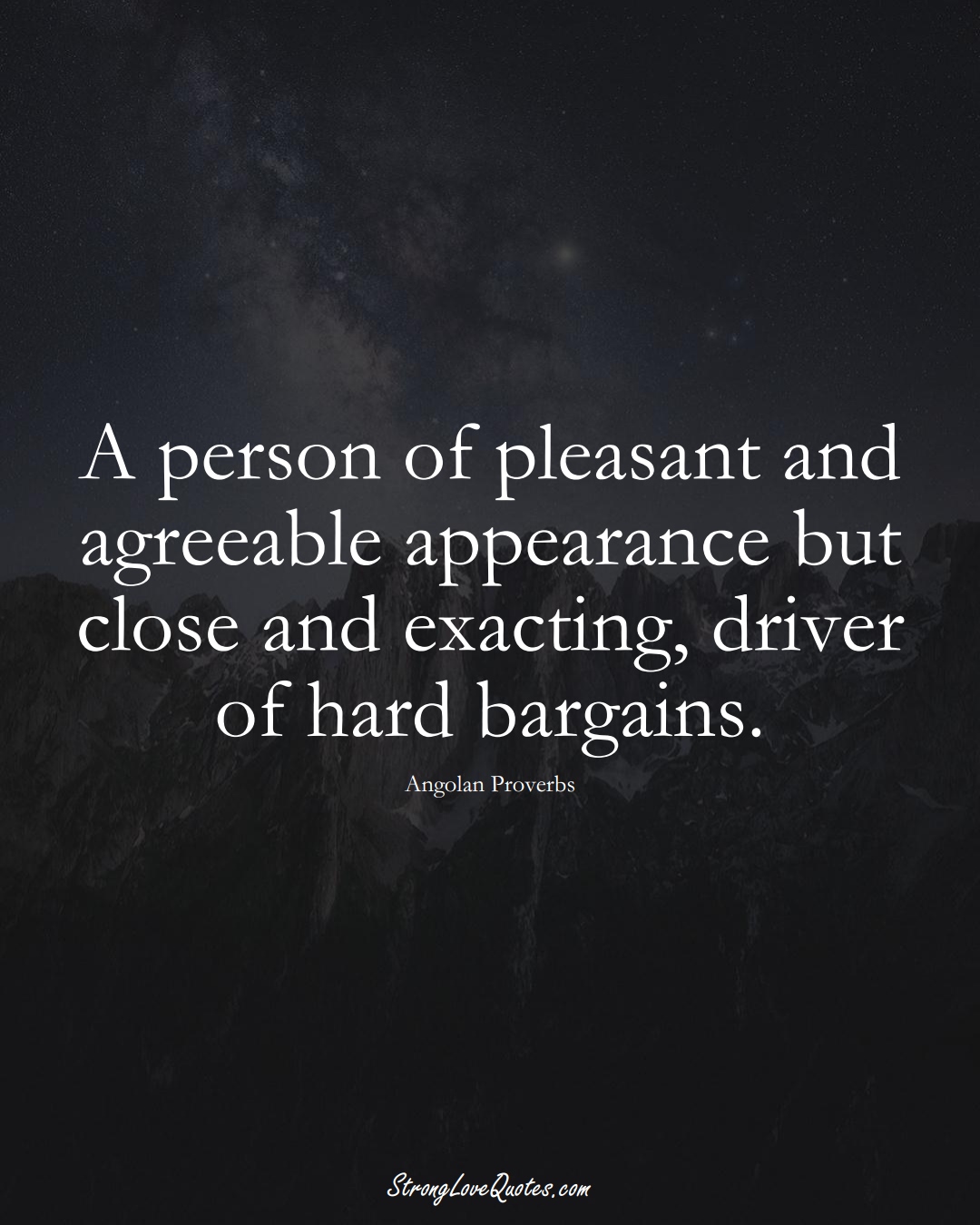A person of pleasant and agreeable appearance but close and exacting, driver of hard bargains. (Angolan Sayings);  #AfricanSayings