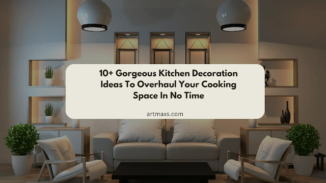 10+ Gorgeous Kitchen Decoration Ideas To Overhaul Your Cooking Space In No Time