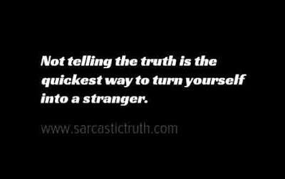 Not telling the truth is the quickest way to turn yourself into a stranger